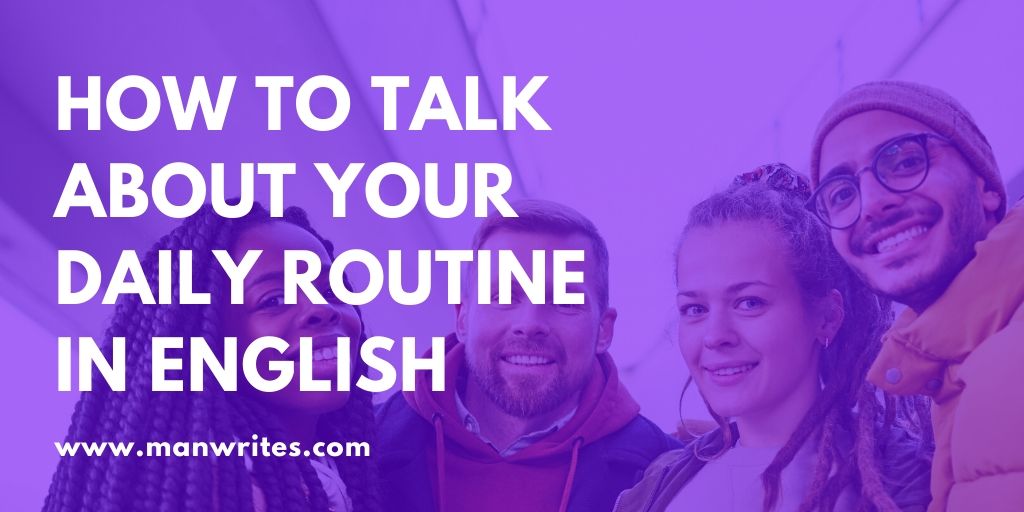 How To Talk About Your Daily Routine In English Man Writes